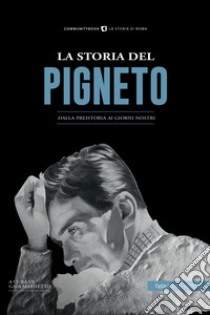 La storia del Pigneto. Dalla preistoria ai giorni nostri libro di Marnetto G. (cur.)