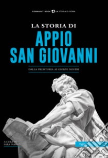 La storia di Appio. San Giovanni. Dalla preistoria ai giorni nostri libro di Fabrizi S. (cur.)