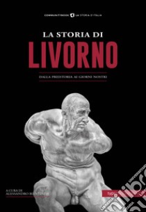 La storia di Livorno. Dalla preistoria ai giorni nostri libro di Bientinesi A. (cur.)