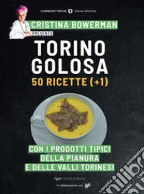 Torino golosa. 50 ricette (+ 1) con i prodotti tipici della pianura e delle valli torinesi libro di Mogavero D. (cur.)