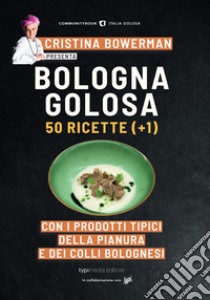 Bologna golosa. 50 ricette (+ 1) con i prodotti tipici della pianura e dei colli bolognesi libro di Mogavero D. (cur.)