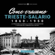 Come eravamo. Trieste-Salario 1860-1950. Ediz. illustrata libro di Tiso A. (cur.)