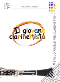 Il giovane clarinettista. Metodo per clarinetto. Ediz. per la scuola libro di Correnti Vincenzo