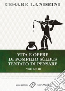 Vita e opere di Pompilio Sùlbus. Tentato di pensare. Vol. 3 libro di Landrini Cesare