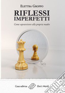 Riflessi imperfetti. Come sopravvivere alla propria madre libro di Groppo Elettra