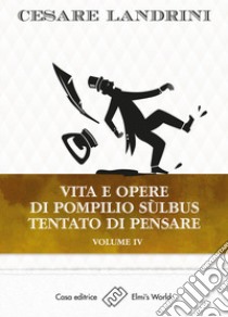 Vita e opere di Pompilio Sùlbus. Tentato di pensare. Vol. 4 libro di Landrini Cesare