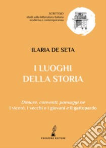 I luoghi della storia. Dimore, conventi, paesaggi ne «I viceré», «I vecchi e i giovani» e «Il gattopardo» libro di De Seta Ilaria