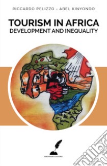 Tourism in Africa. Development and inequality. Ediz. italiana e inglese libro di Pelizzo Riccardo; Kinyondo Abel