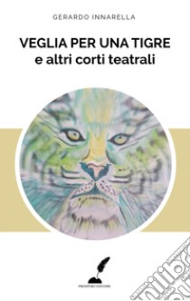 Veglia per una tigre e altri corti teatrali libro di Innarella Gerardo; Burgazzi R. (cur.)