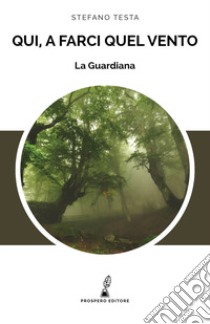 La Guardiana. Qui, a farci quel vento libro di Testa Stefano