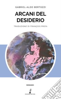 Arcani del desiderio libro di Bertozzi Gabriel Aldo