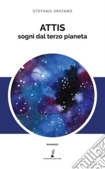 Attis. Sogni dal terzo pianeta libro di Spataro Stefano