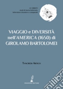 Viaggio e diversità nell'America (1650) di Girolamo Bartolomei libro di Artico T. (cur.)