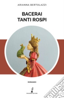 Bacerai tanti rospi libro di Bertolazzi Arianna