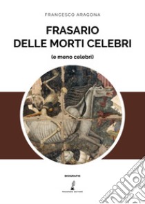 Frasario delle morti celebri (e meno celebri) libro di Aragona Francesco