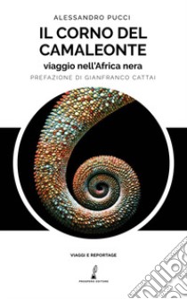 Il corno del camaleonte. Viaggio nell'Africa nera libro di Pucci Alessandro