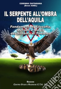 Il serpente all'ombra dell'aquila. Fondamenti di filosofia, metodo e magia del sistema di Thelema libro di Zaffarana Corinna