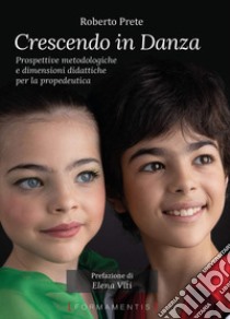 Crescendo in danza. Prospettive metodologiche e dimensioni didattiche per la propedeutica libro di Prete Roberto