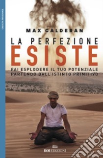 La perfezione esiste. Fai esplodere il tuo potenziale partendo dall'istinto primitivo libro di Calderan Max