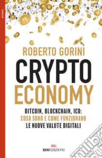 Crypto economy. Bitcoin, blockchain, ICO: cosa sono e come funzionano le nuove valute digitali libro di Gorini Roberto