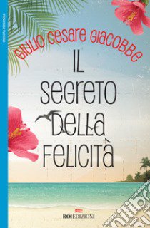 Il segreto della felicità libro di Giacobbe Giulio Cesare