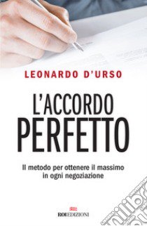 L'accordo perfetto. Il metodo per ottenere il massimo in ogni negoziazione libro di D'Urso Leonardo