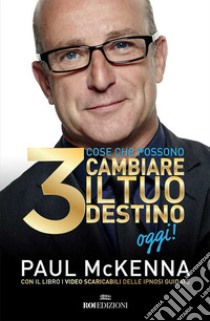 3 cose che possono cambiare il tuo destino oggi! Con Contenuto digitale per accesso on line libro di McKenna Paul; Neill Michael