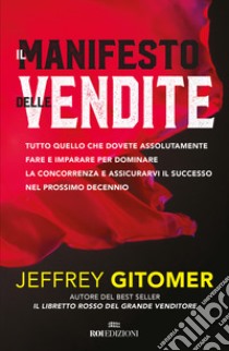 Il manifesto delle vendite. Tutto quello che dovete assolutamente fare e imparare per dominare la concorrenza e assicurarvi il successo nel prossimo decennio libro di Gitomer Jeffrey