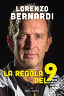 La regola del 9. Come sono diventato Mister Secolo libro di Bernardi Lorenzo; Piazza S. (cur.)