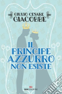 Il principe azzurro non esiste libro di Giacobbe Giulio Cesare