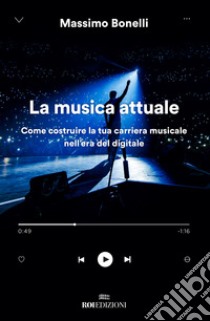 La musica attuale. Come costruire la tua carriera musicale nell'era del digitale libro di Bonelli Massimo