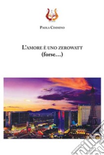 L'amore è uno zerowatt (forse...) libro di Cimmino Paola