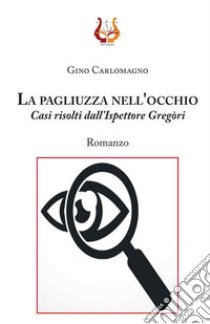 La pagliuzza nell'occhio. Casi risolti dall'ispettore Gregòri libro di Carlomagno Gino