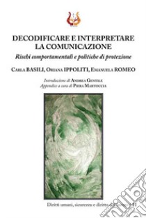 Decodificare e interpretare la comunicazione. Rischi comportamentali e politiche di protezione. Nuova ediz. libro di Basili Carla; Ippoliti Oriana; Romeo Emanuela