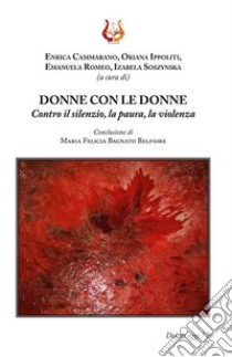 Donne con le donne. Contro il silenzio, la paura, la violenza libro di Romeo E. (cur.); Cammarano E. (cur.); Ippoliti O. (cur.)