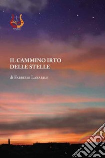 Il cammino irto delle stelle libro di Labarile Fabrizio