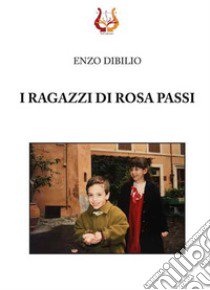 I ragazzi di Rosa Passi libro di Dibilio Enzo