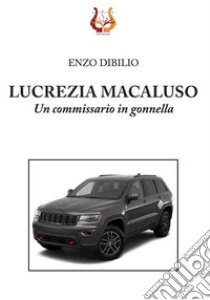 Lucrezia Macaluso. Un commissario in gonnella. Nuova ediz. libro di Dibilio Enzo