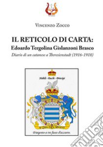 Il reticolo di carta. Edoardo Tergolina Gislanzoni Brasco. Diario di un catanese a Theresienstadt (1916-1918) libro di Zocco Vincenzo