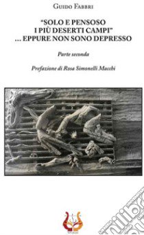 «Solo e pensoso i più deserti campi»... Eppure non sono depresso. Parte seconda libro di Fabbri Guido