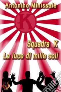 SquadraK. La luce di mille soli libro di Minissale Antonino