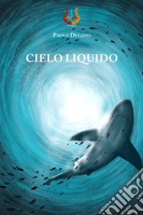 Cielo liquido libro di Degano Paolo