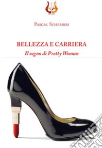 Bellezza e carriera. Il sogno di Pretty Woman libro di Sghembri Pascal