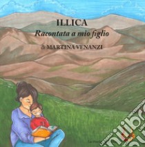 Illica raccontata a mio figlio. Ediz. illustrata libro di Venanzi Martina