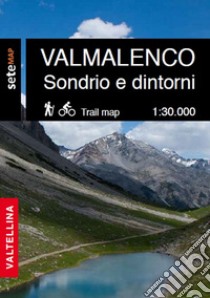 La Valmalenco Sondrio e dintorni. Cartografia escursionistica in scala 1:30.000 della Valmalenco e zona Sondrio e dintorni libro di SeTe srl Sviluppo e Territorio; Bertolini L. (cur.)