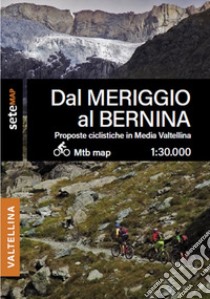 Proposte bike MTB e EMTB in media Valtellina. Dal Meriggio al Bernina libro di SeTe srl SeTeMap; Bertolini L. (cur.)