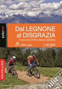 14 percorsi MTB e EMTB in bassa Valtellina. Dal Legnone al Disgrazia libro di Bertolini L. (cur.)