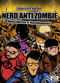 Nerd AntiZombie. Apocalisse a RozzAngeles libro di Nucera Francesco