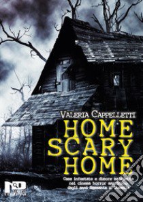 Home scary home. Case infestate e dimore maledette nel cinema horror americano dagli anni Sessanta ai Duemila libro di Cappelletti Valeria