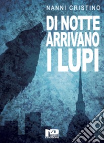 Di notte arrivano i lupi libro di Cristino Nanni